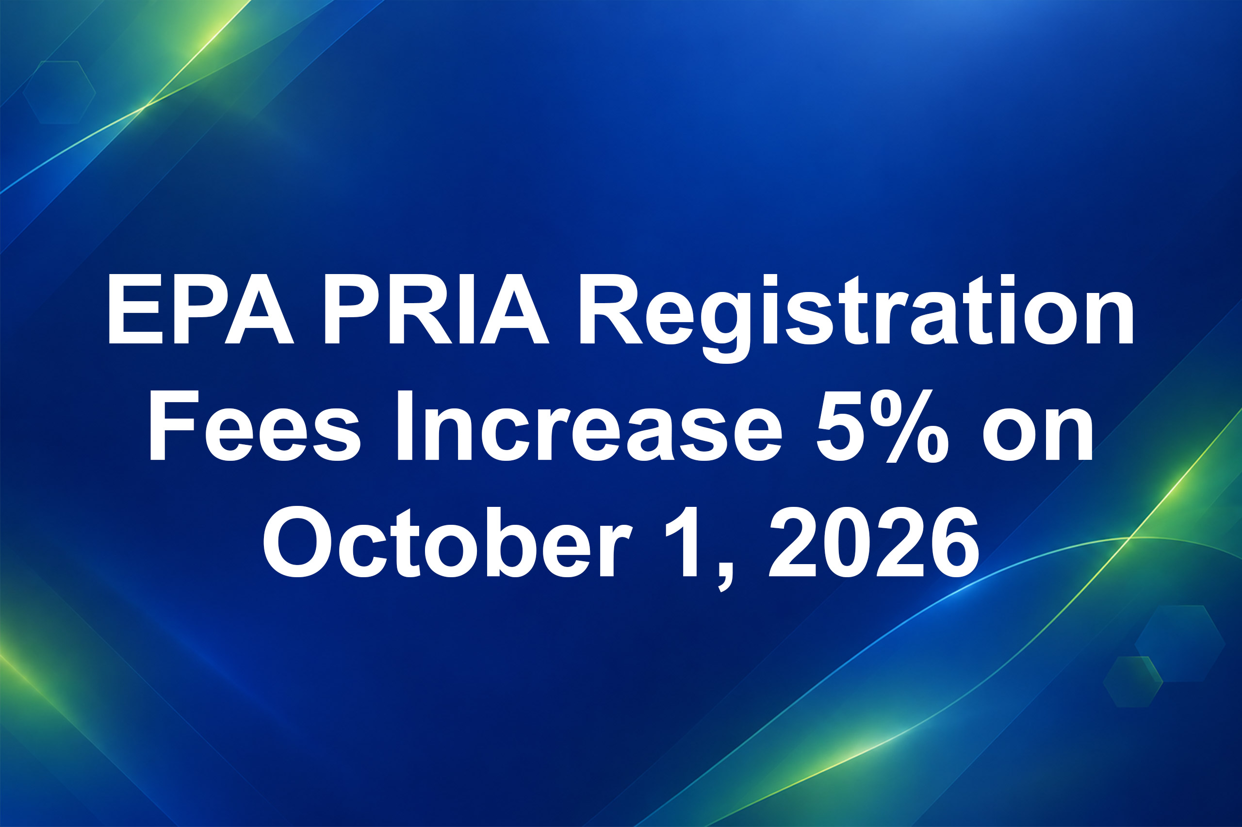 Blue and Green abstract background with white text reading EPA Registration Fees Increase 5% on October 1, 2026